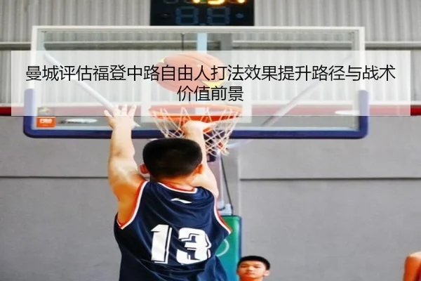 曼城评估福登中路自由人打法效果提升路径与战术价值前景