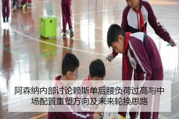 阿森纳内部讨论赖斯单后腰负荷过高与中场配置重塑方向及未来轮换思路